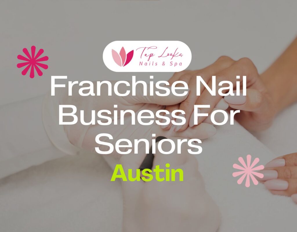 Franchise Nail Business For Seniors In Austin