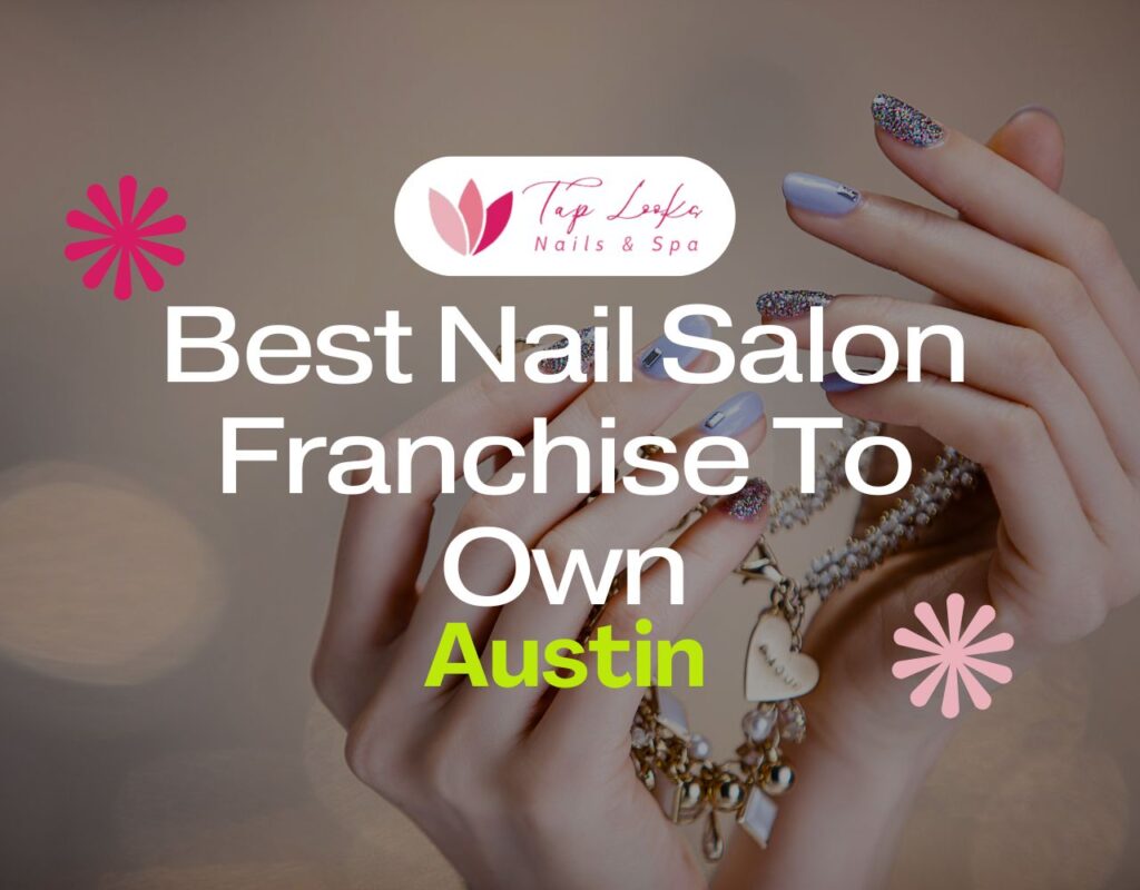 Best Nail Salon Franchise To Own In Austin
