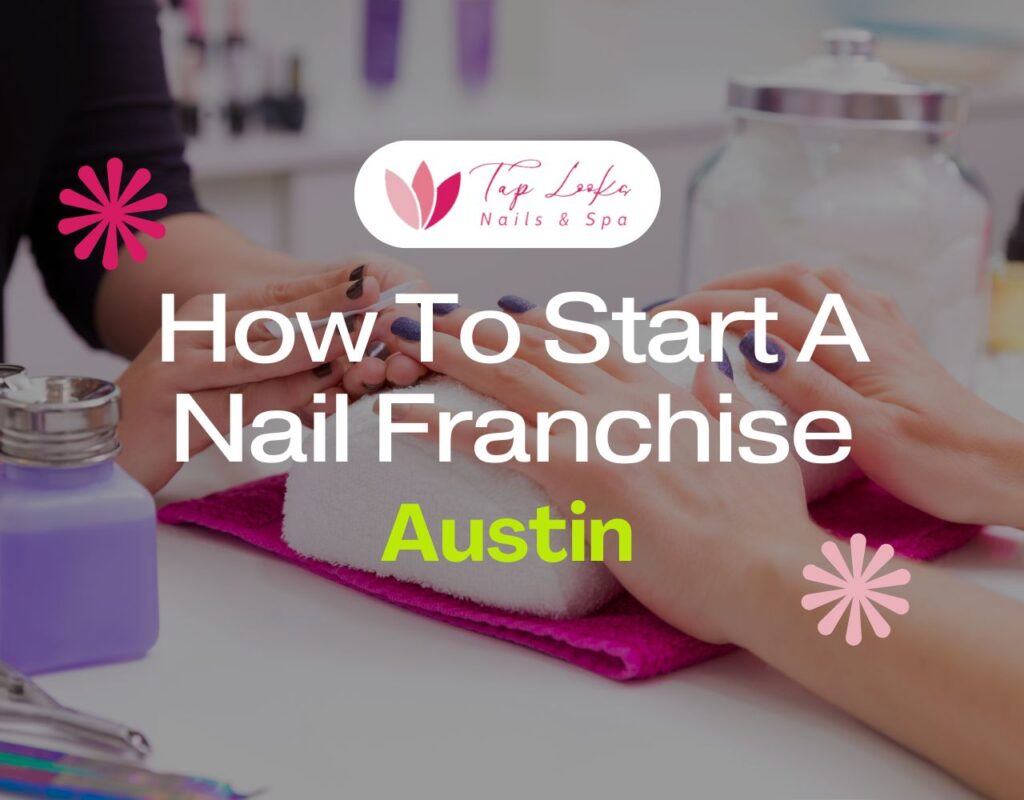 How to start a nail franchise in Austin